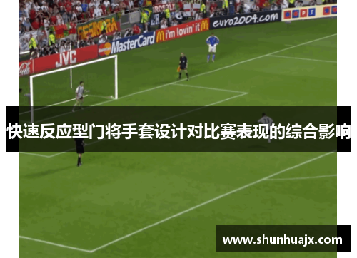 快速反应型门将手套设计对比赛表现的综合影响